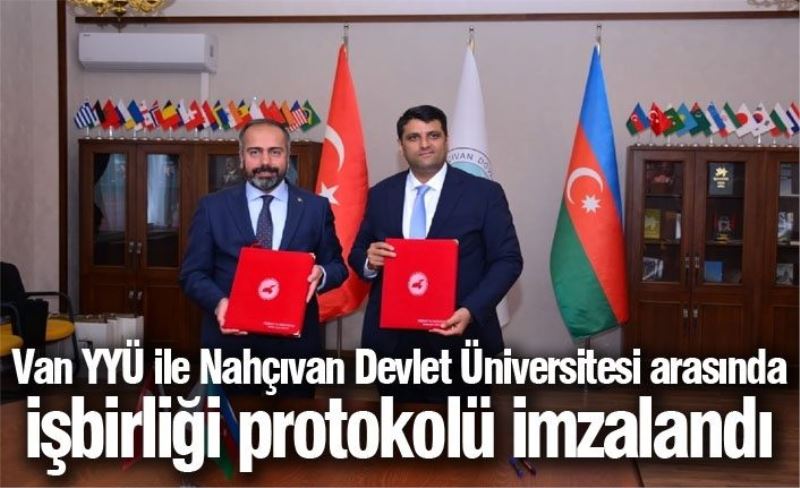 Van YYÜ ile Nahçıvan Devlet Üniversitesi arasında işbirliği protokolü imzalandı