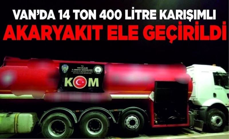 Van’da 14 ton 400 litre karışımlı akaryakıt ele geçirildi