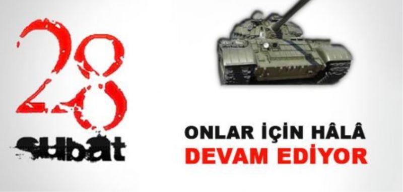 28 Şubat onlar için hâlâ devam ediyor 