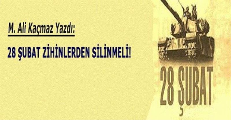 28 Şubat Zihinlerden Silinmeli!