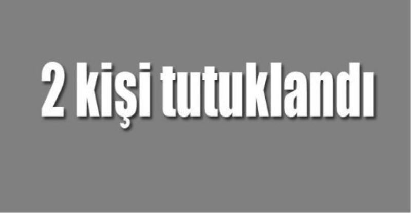 2 kişi tutuklandı