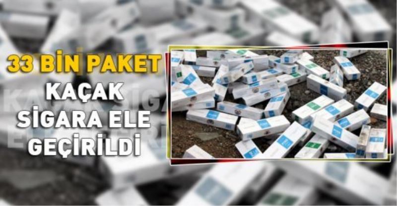 33 BİN PAKET KAÇAK SİGARA ELE GEÇİRİLDİ