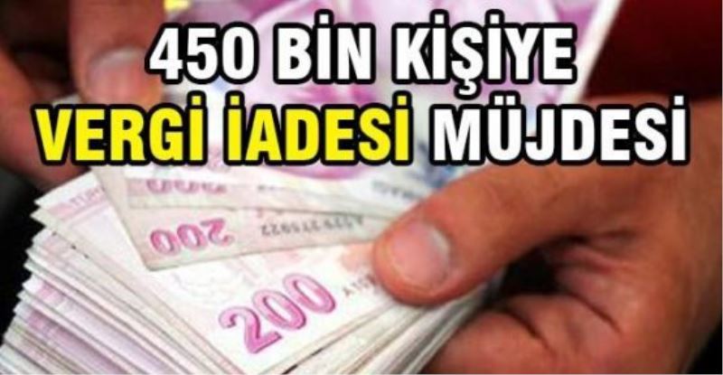 450 bin kişiye vergi iadesi müjdesi