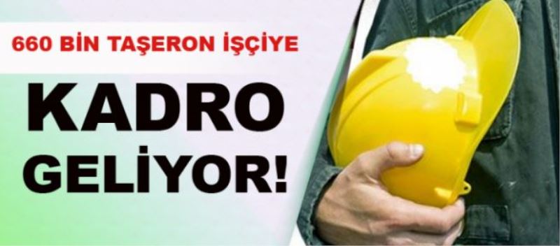 660 bin Taşeron İşçiye Kadro Geliyor!