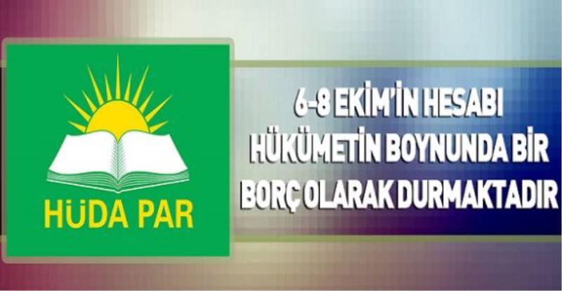 “6-8 Ekim’in hesabı hükümetin boynunda bir borç olarak durmaktadır”