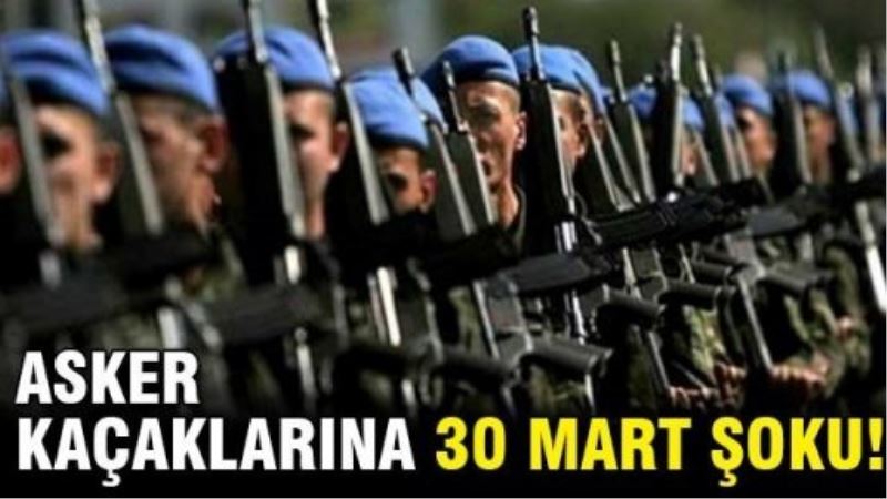 700 bin asker kaçağına 30 Mart şoku!