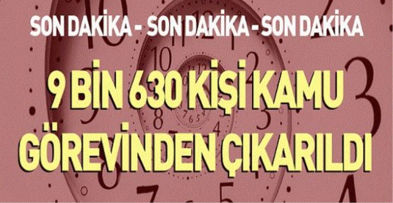 9 BİN 630 KİŞİ KAMU GÖREVİNDEN ÇIKARILDI