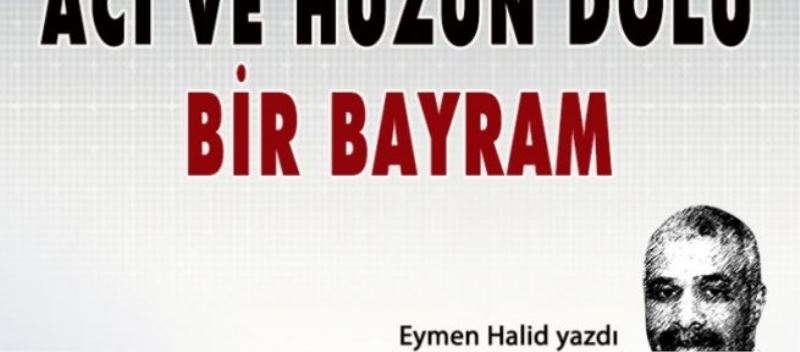 Acı ve hüzün dolu bir bayram