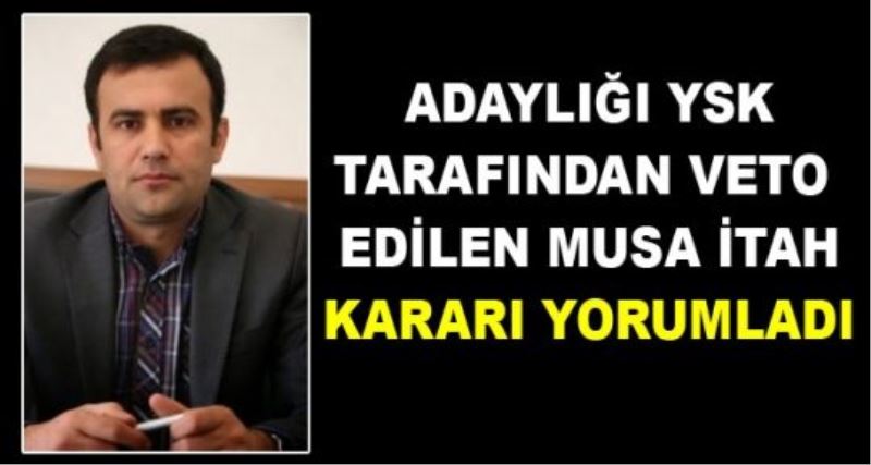 Adaylığı veto edilen İtah, gazetemize konuştu