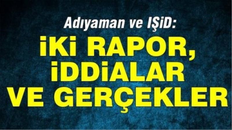 Adıyaman ve IŞİD: İki rapor, iddialar ve gerçekler