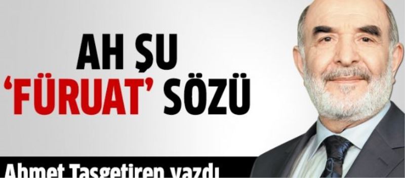 Ah şu ‘Füruat’ sözü!