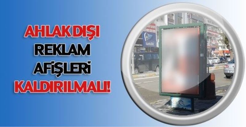 AHLAK DIŞI AFİŞLER KALDIRILMALI!