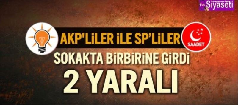 Ak Parti ile Saadet Partisi arasında kavga: 2 yaralı