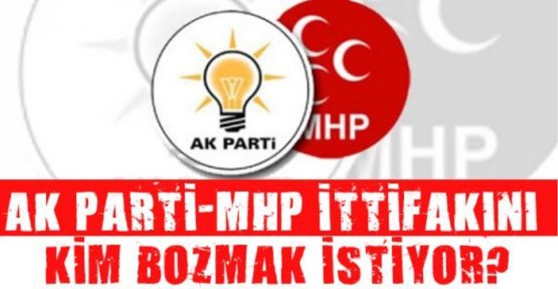AK Parti-MHP ittifakını kim bozmak istiyor?