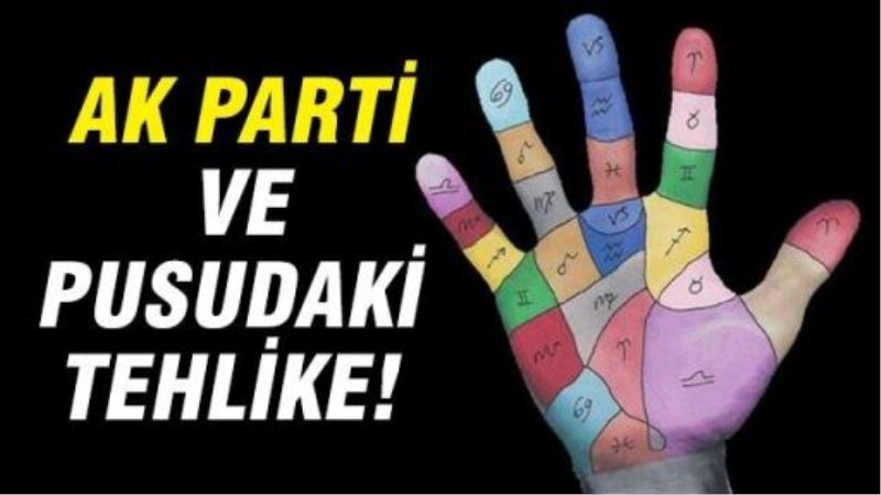 AK Parti ve pusudaki tehlike!