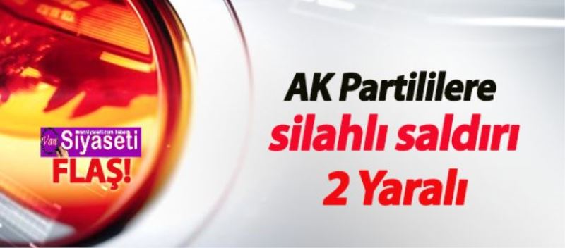 AK Partililere silahlı saldırı: 2 Yaralı!