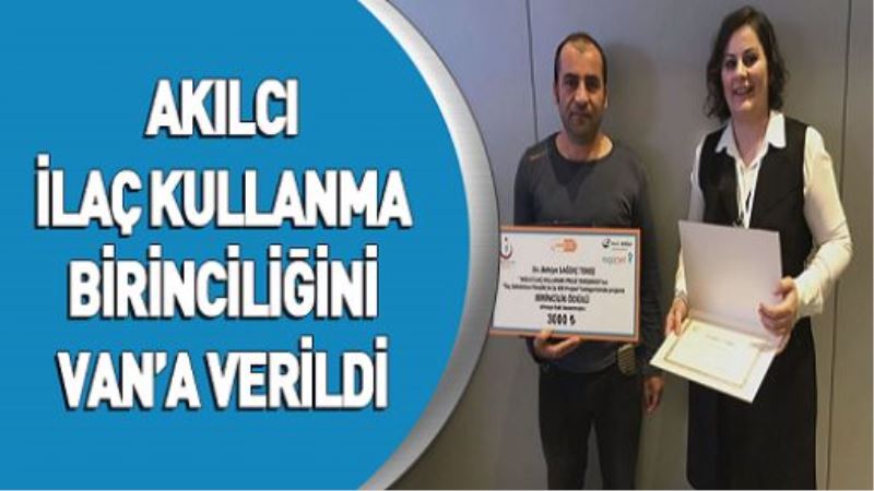 AKILCI İLAÇ KULLANMA BİRİNCİLİĞİNİ VAN’A VERİLDİ