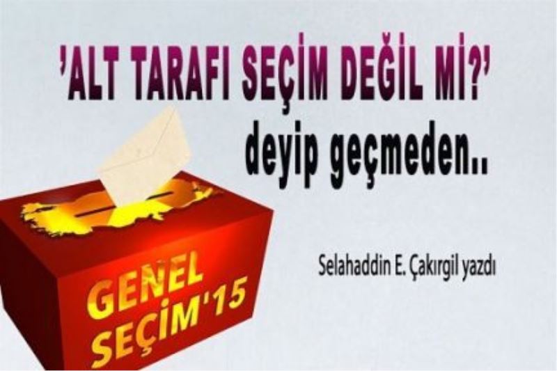 ’Alt tarafı seçim değil mi?’ deyip geçmeden..