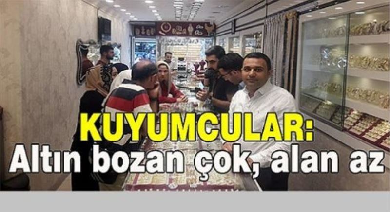 Kuyumcular: Altın bozan çok, alan az