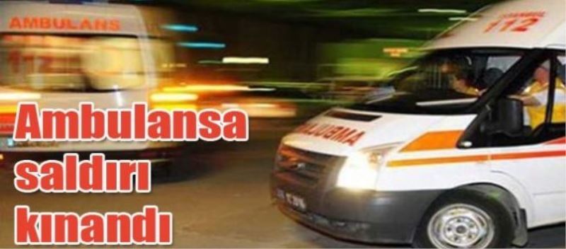 Ambulansa saldırı kınandı