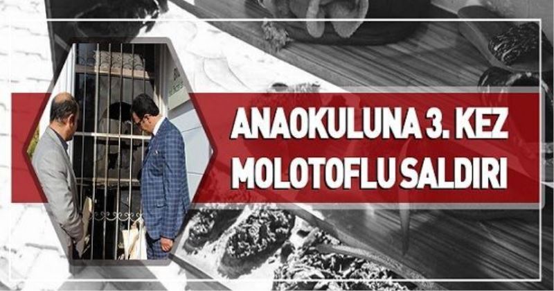 ANAOKULUNA 3. KEZ MOLOTOFLU SALDIRI