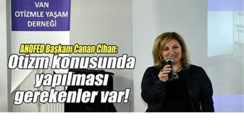 ANOFED Başkanı Canan Cihan: Otizm konusunda yapılması gerekenler var!