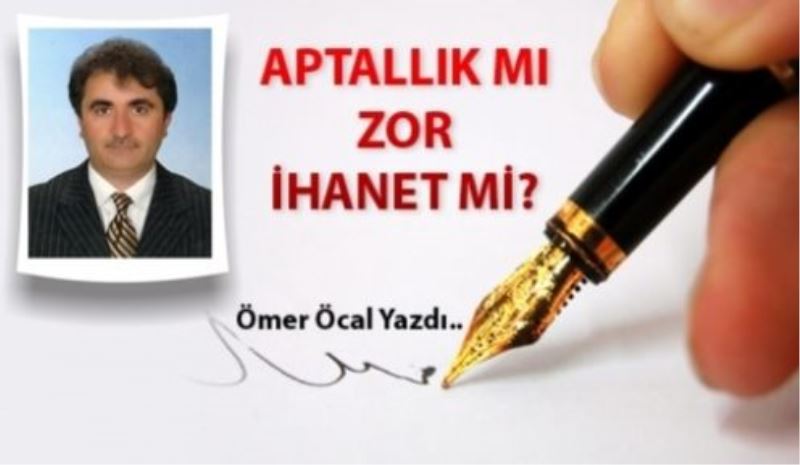 Aptallık mı Zor,İhanet mi?