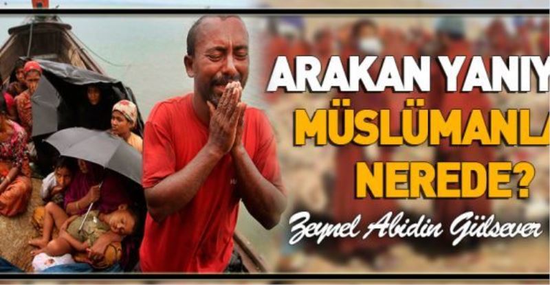 ARAKAN YANIYOR; MÜSLÜMANLAR NEREDE?