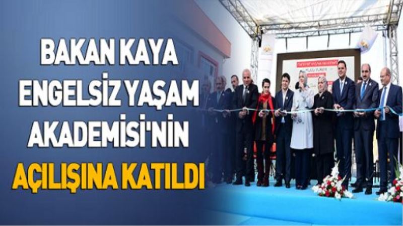 Bakan Kaya Engelsiz Yaşam Akademisi