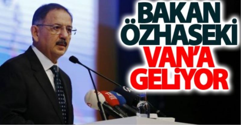 Bakan Özhaseki Cuma günü Van’a geliyor