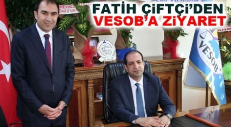 Bakan yardımcısı Fatih Çiftçi, VESOB’u ziyaret etti