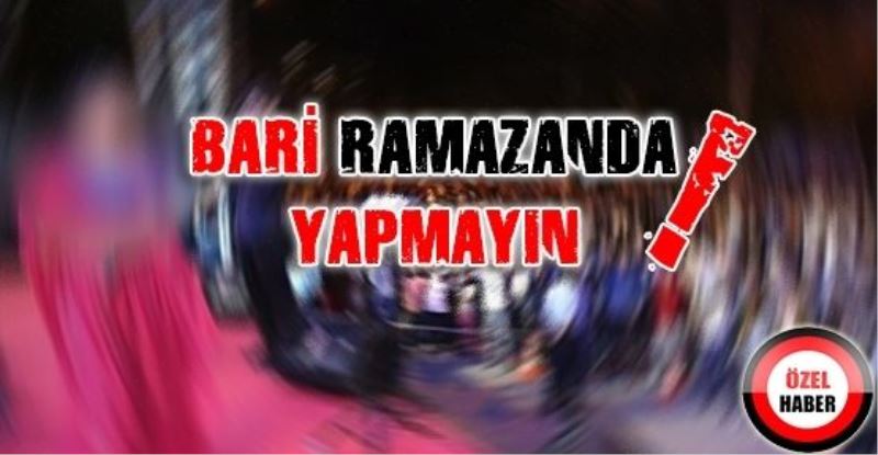 Bari ramazanda yapmayın!