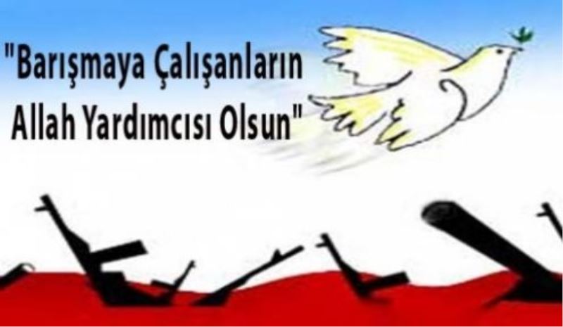 “Barışmaya Çalışanların Allah Yardımcısı Olsun“