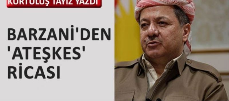 Barzani‘den ‘ateşkes‘ ricası