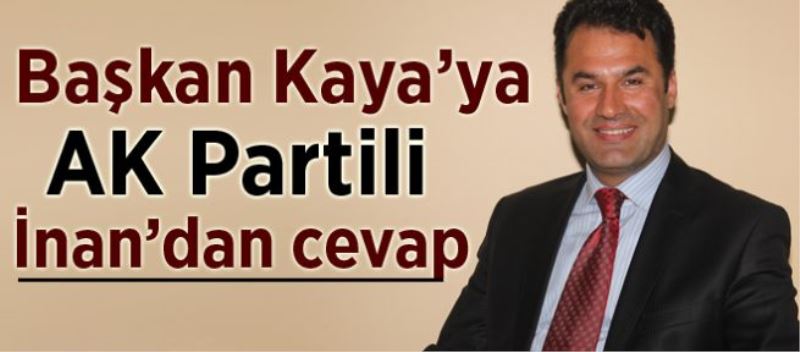 Başkan Kaya’ya AK Partili İnan’dan cevap 