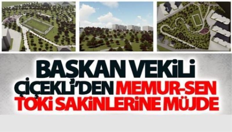 Başkan Vekili Çiçekli’den Memur-Sen TOKİ sakinlerine müjde