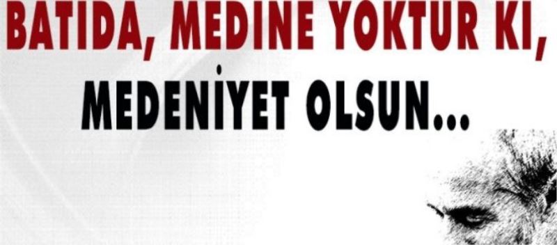 Batıda, Medine yoktur ki, medeniyet olsun…