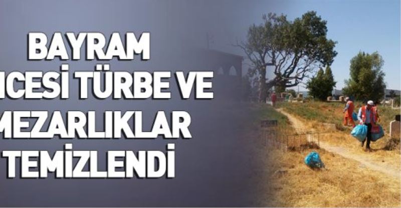 BAYRAM ÖNCESİ TÜRBE VE MEZARLIKLAR TEMİZLENDİ