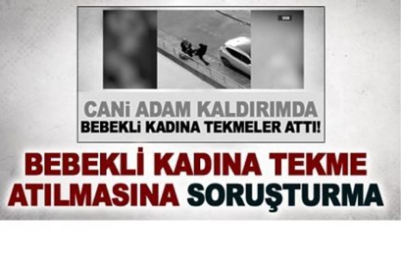 Bebekli kadına tekme atılmasına soruşturma