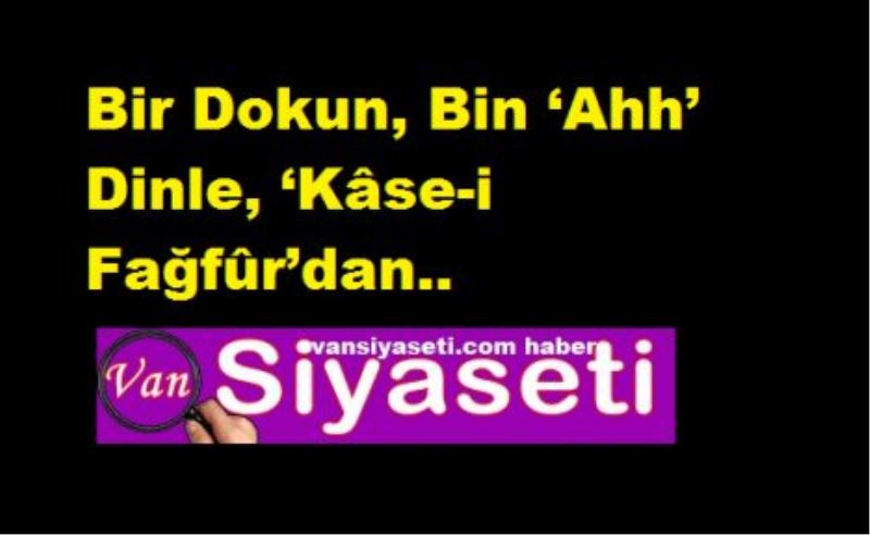 Bir Dokun, Bin ‘Ahh’ Dinle, ‘Kâse-i Fağfûr’dan..