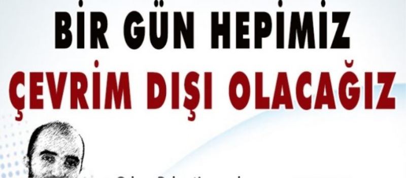 Bir gün hepimiz çevrim dışı olacağız