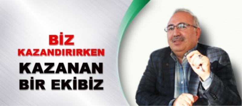 Biz kazandırırken kazanan bir ekibiz