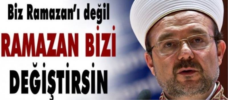 “Biz Ramazanı Değil Ramazan Bizi Değiştirsin“