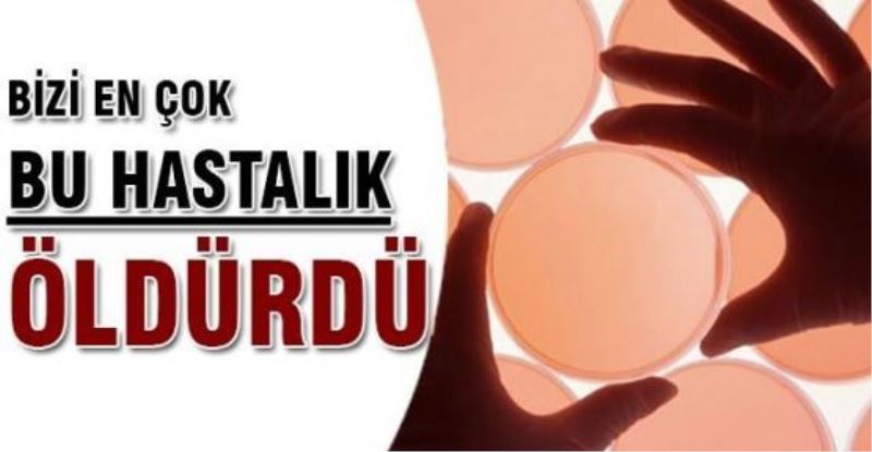 Bizi en çok bu hastalık öldürdü