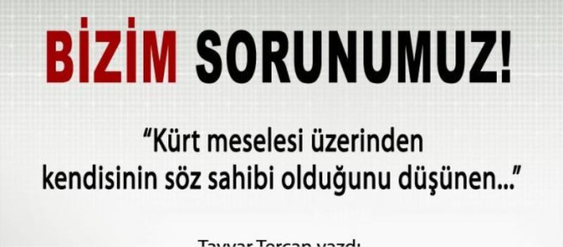 Bizim sorunumuz!