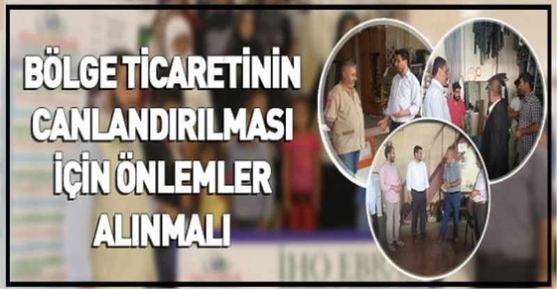 BÖLGE TİCARETİNİN CANLANDIRILMASI İÇİN ÖNLEMLER ALINMALI