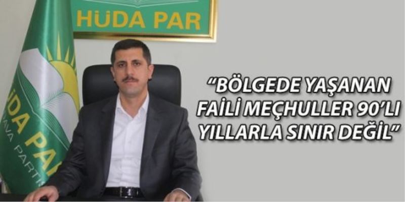 “Bölgede yaşanan faili meçhuller 90’lı yıllarla sınır değil”