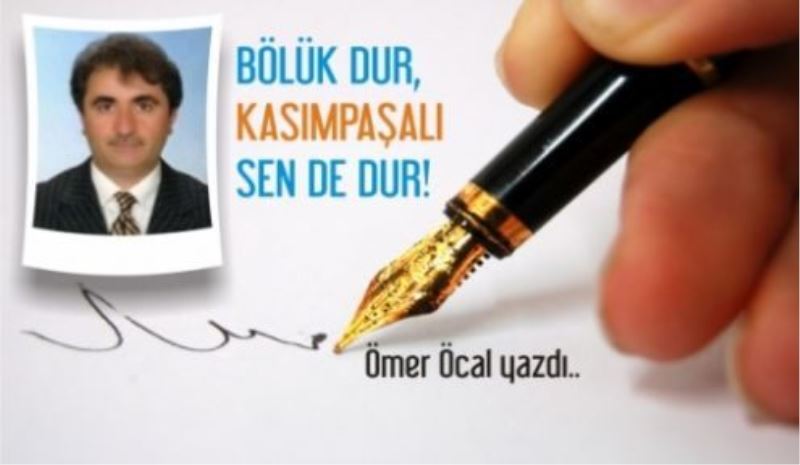 BÖLÜK DUR, KASIMPAŞALI SEN DE DUR!