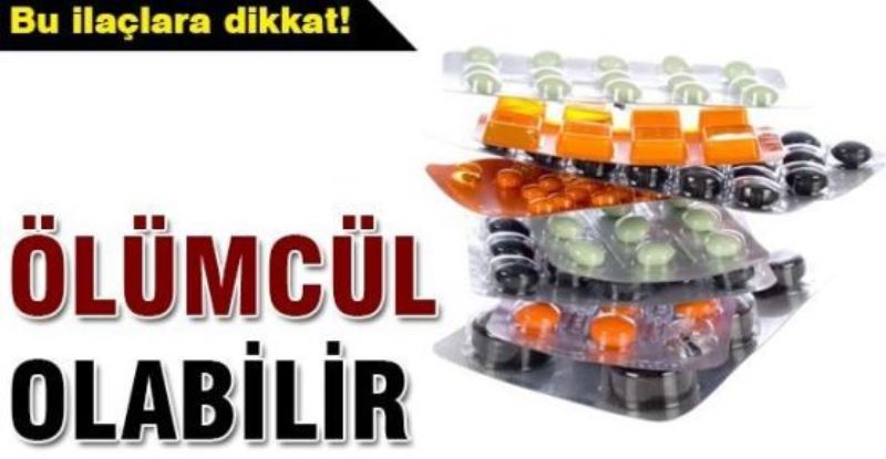 Bu ilaçlara dikkat!