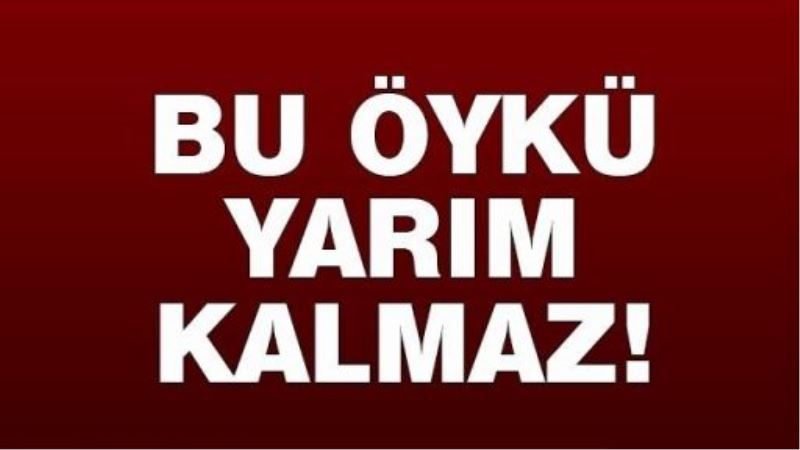 Bu öykü yarım kalmaz!